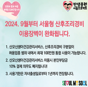 서울형 산후조리경비 이용장벽 완화
[현 행]
○ 산모 신생아 건강관리서비스(산후도우미)
     50만원
   - 본인 부담금의 90%
○ 산후조리경비 서비스    50만원
   - 의약품, 건강식품, 
     한약조제, 산후운동
○  건강관리서비스: 
     출생일로부터 60일
 ○  산후조리경비: 
     바우처 부여일로부터 6개월
[개 선]
○ 바우처 100만원 내에서 
   자유롭게 사용
  - 산모 신생아 건강관리
    서비스(산후도우미)
    본인 부담금 100% 지원 
  - 산후조리경비 서비스 
○ 자녀 출생일로부터 1년
