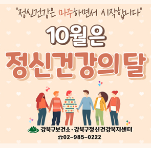 “정신건강은 마주하면서 시작합니다”
10월은
정신건강의 달

강북구보건소/정신건강복지센터
☎02)985-0222

