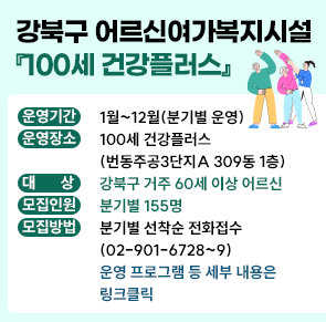 강북구 어르신여가복지시설700세 『건강플러스』 운영기간 : 1월~12월(분기별 운영) 운영장소 : 100세 건강플러스(번동주공3단지A 309동 1층) 대상: 강북구 거주 60세 이상 어르신 모집인원 : 분기별 155명 모집방법 : 분기별 선착순 전화접수(02-901-6728~9) 운영 프로그램 등 세부 내용은 링크클릭