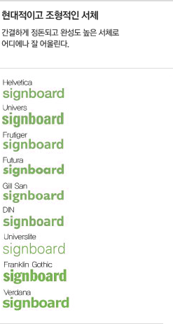 현대적이고 조형적인 서체 : 간결하게 정돈되고 완성도 높은 서체로 어디에나 잘 어울린다. (Helvetica, Univers, Frutiger, Futura, Gill San, DIN, Universlite, Frankin Gothic, Verdana)